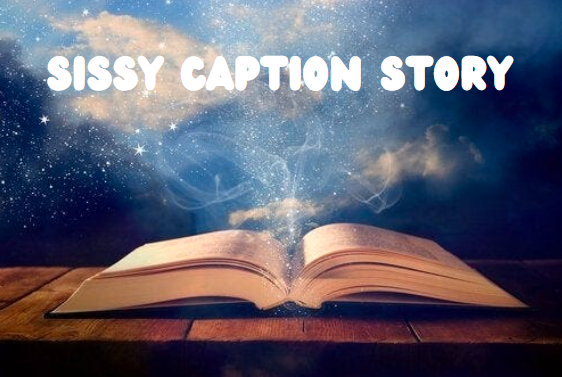 Sissy Caption Story